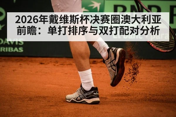2026年戴维斯杯决赛圈澳大利亚前瞻：单打排序与双打配对分析